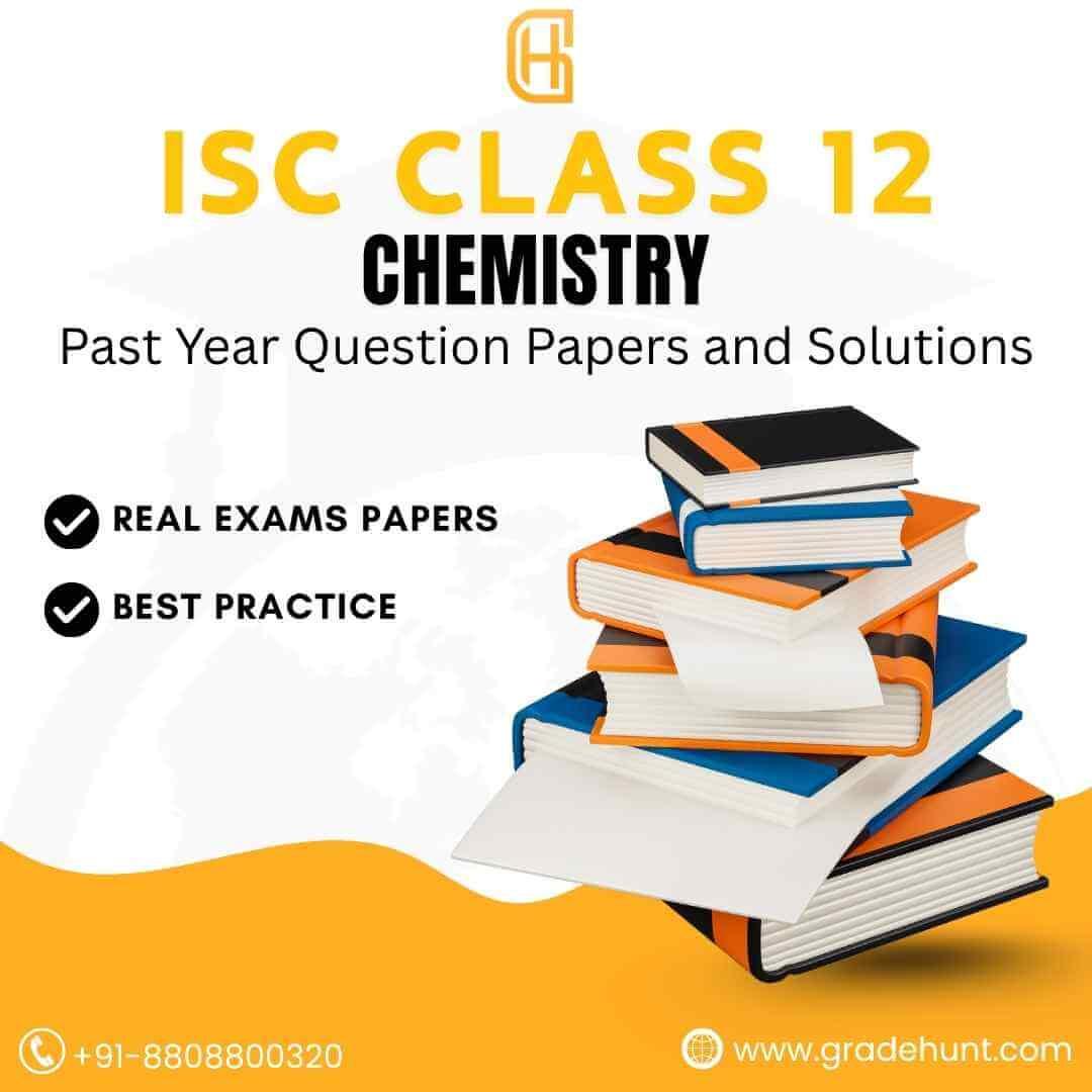 ISC Class 12 Chemistry Past Year Question Papers and Solutions