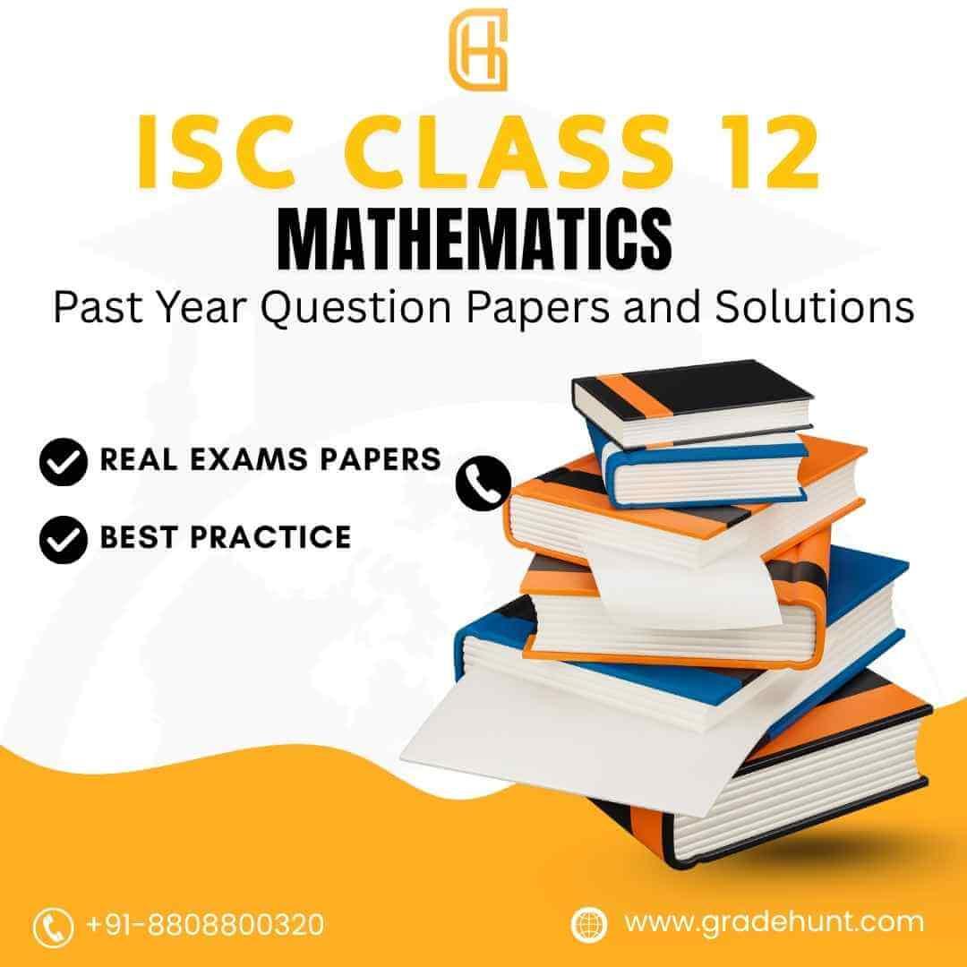 ISC Class 12 Mathematics Past Year Question Papers and Solutions