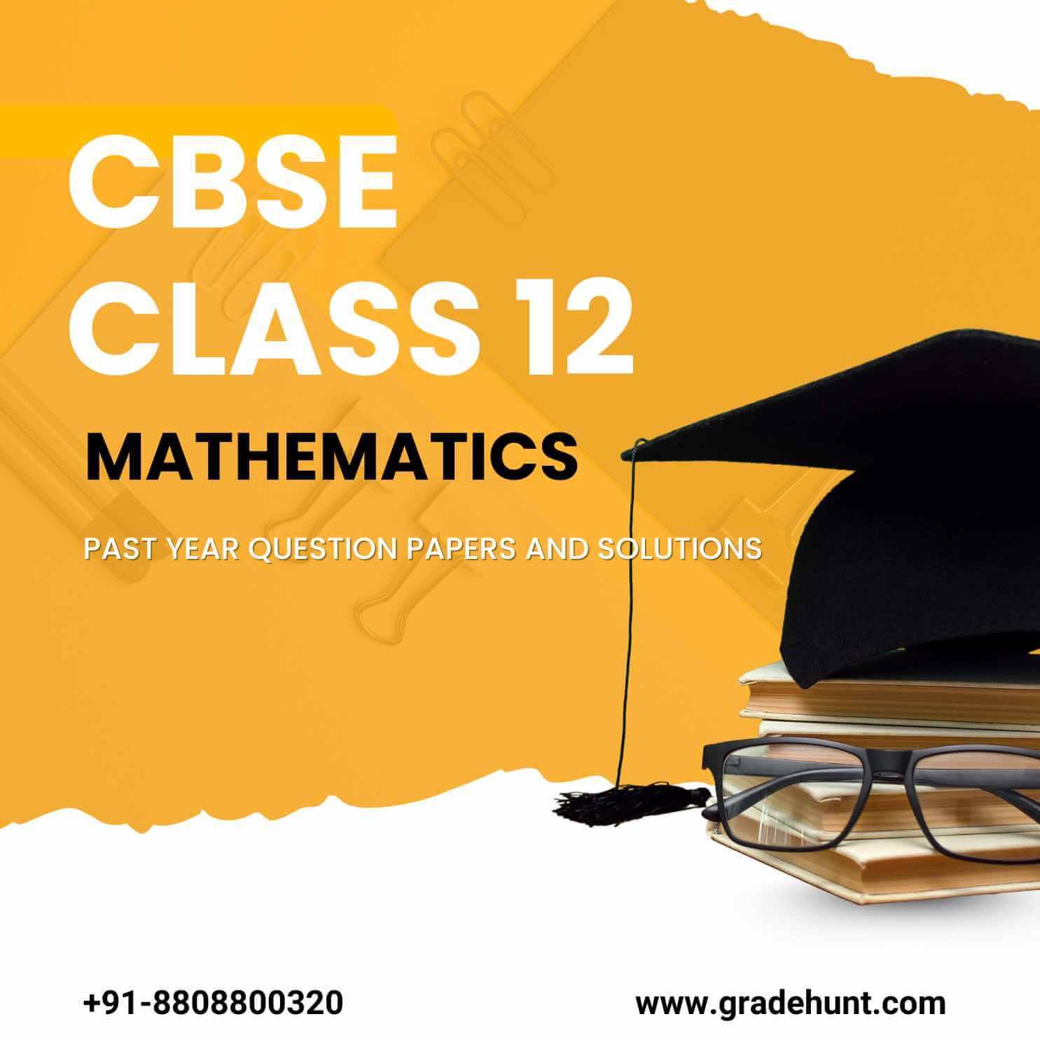 CBSE Class 12 Mathematics Past Year Question Papers and Solutions