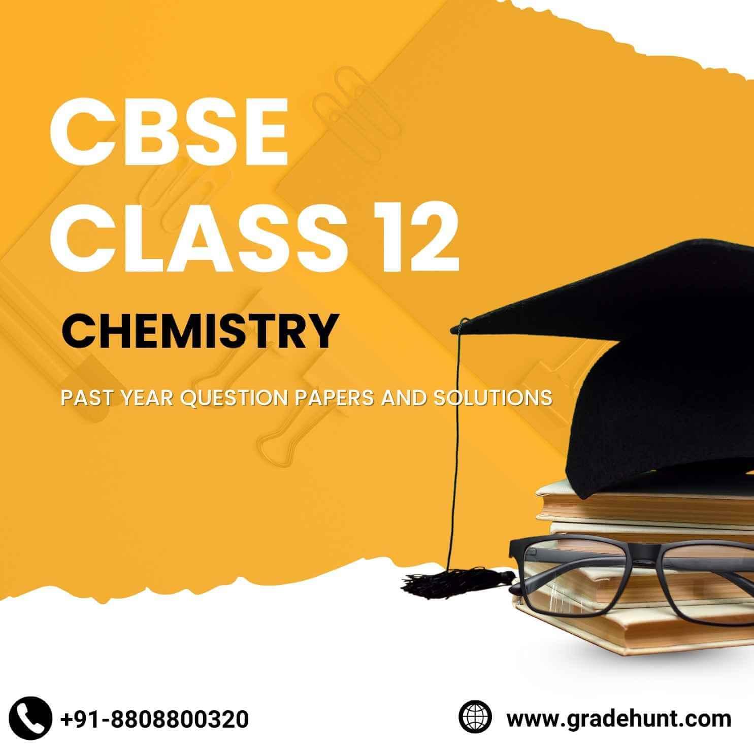 CBSE Class 12 Chemistry Past Year Question Papers and Solutions